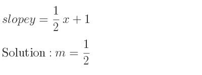 The slope of y= 1/2 x+1 is m= 1/2